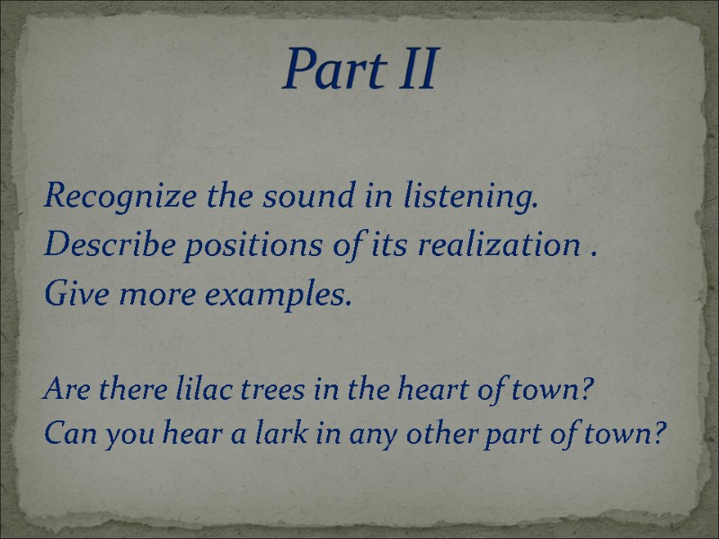 Recognize the sound in listening. Describe positions of its realization . Give more examples.